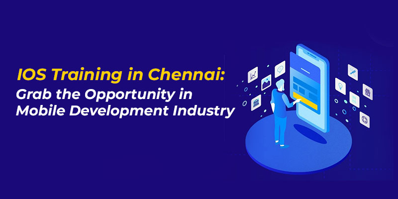 IOS Training in Chennai: Grab the Opportunity in Mobile Development Industry