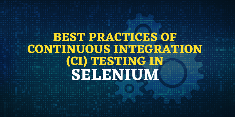 Best Practices of Continuous Integration (CI) Testing In Selenium