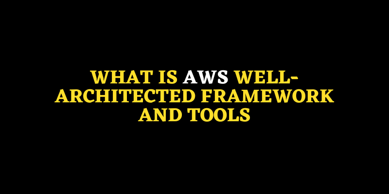 AWS Well-Architected Framework and Tools